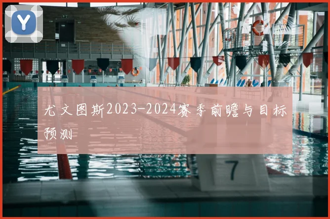 尤文图斯2023-2024赛季前瞻与目标预测