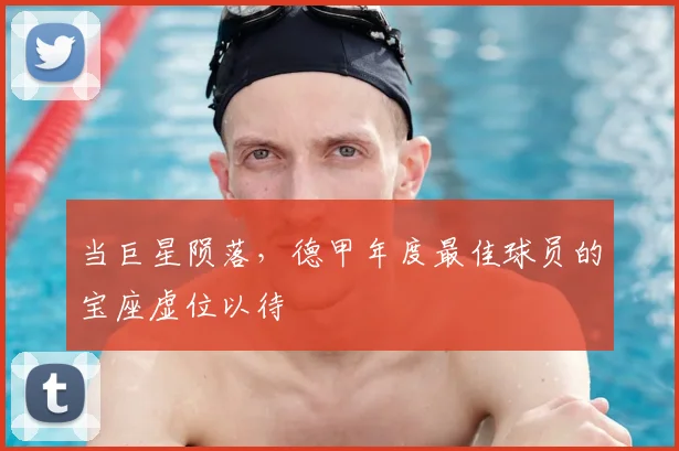 当巨星陨落，德甲年度最佳球员的宝座虚位以待