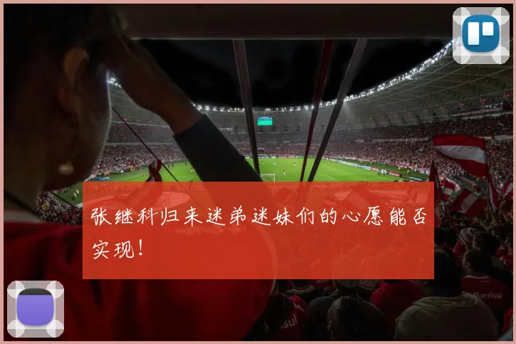 张继科归来迷弟迷妹们的心愿能否实现！