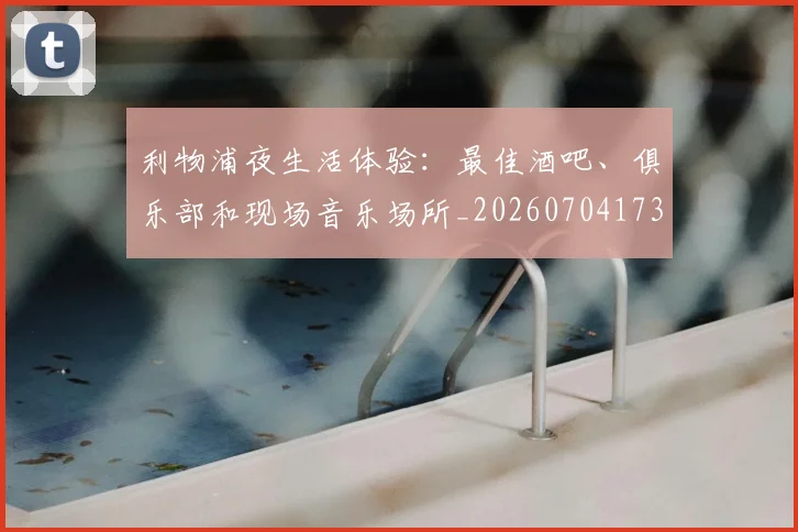 利物浦夜生活体验:最佳酒吧、俱乐部和现场音乐场所_20260704173458
