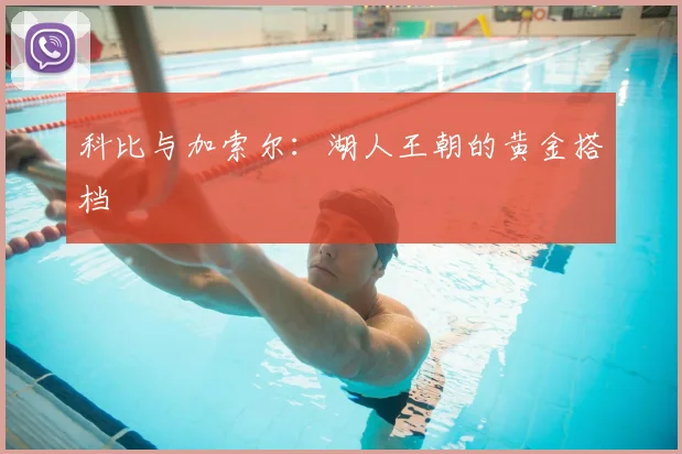 科比与加索尔:湖人王朝的黄金搭档