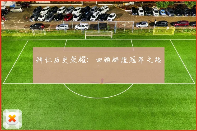 拜仁历史荣耀:回顾辉煌冠军之路